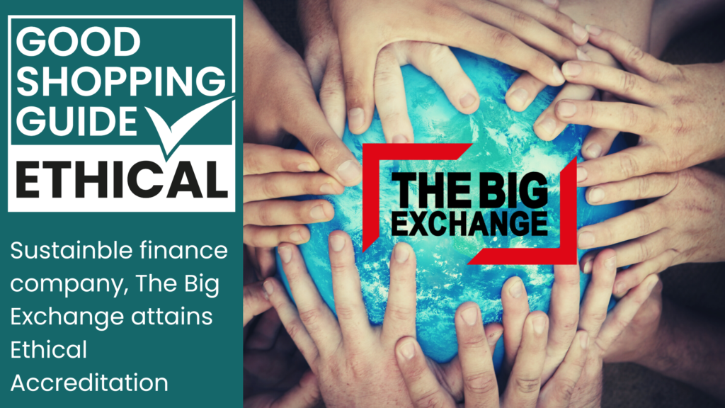 Sustainable finance company, The Big Exchange attains Ethical Accreditation